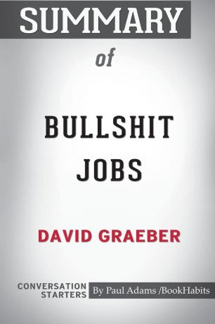 Paul Adams / BookHabits Summary of Bullshit Jobs by David Graeber. Conversation Starters