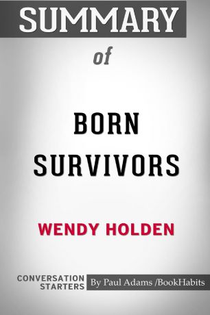 Paul Adams / BookHabits Summary of Born Survivors by Wendy Holden. Conversation Starters