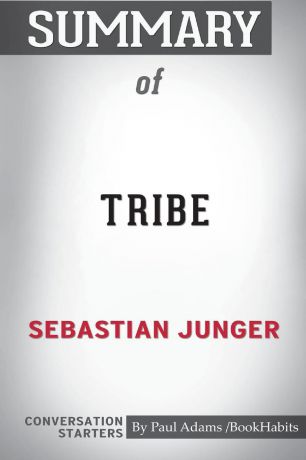 Paul Adams / BookHabits Summary of Tribe by Sebastian Junger. Conversation Starters