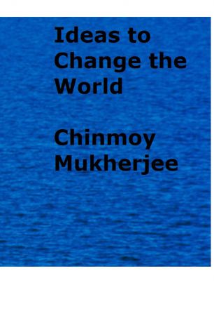 Chinmoy Mukherjee Ideas to Change the World