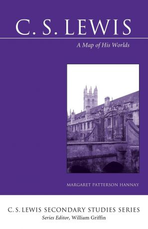 Margaret Patterson Hannay C. S. Lewis. A Map of His Worlds