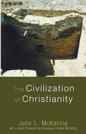John L. McKenzie The Civilization of Christianity