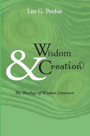 Leo G. Perdue Wisdom & Creation. The Theology of Wisdom Literature