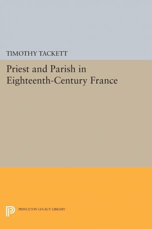 Timothy Tackett Priest and Parish in Eighteenth-Century France