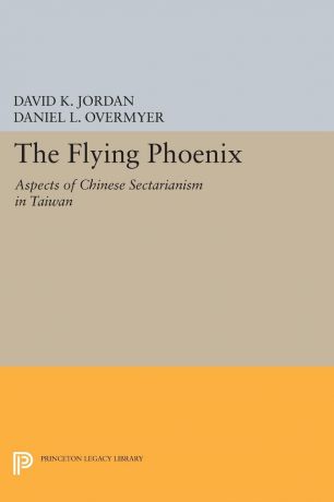 David K. Jordan, Daniel L. Overmyer The Flying Phoenix. Aspects of Chinese Sectarianism in Taiwan