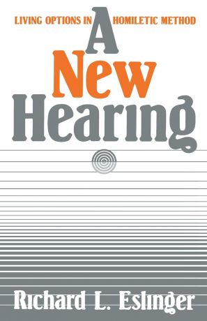 Richard L. Eslinger A New Hearing. Living Options in Homiletic Method