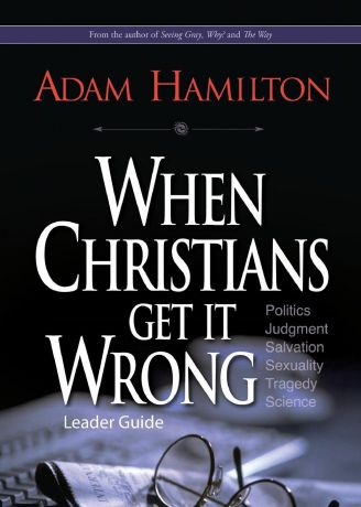 Adam Hamilton When Christians Get It Wrong Leader Guide