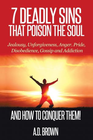 A.D. Brown 7 Deadly Sins That Poison the Soul and How to Conquer Them!