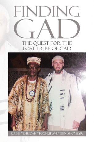 Rabbi Yehudah "Tochukwu" ben Shomeyr Finding Gad. The Quest for the Lost Tribe of Gad