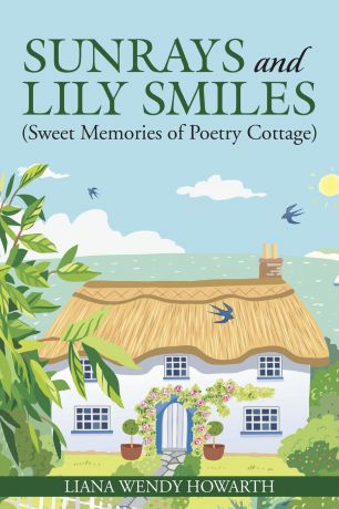 Liana Wendy Howarth Sunrays and Lily Smiles. (Sweet Memories of Poetry Cottage)
