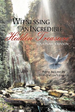 Rosa Pearl Johnson Witnessing An Incredible Hidden Treasure. Putting Back into the Treasury of God