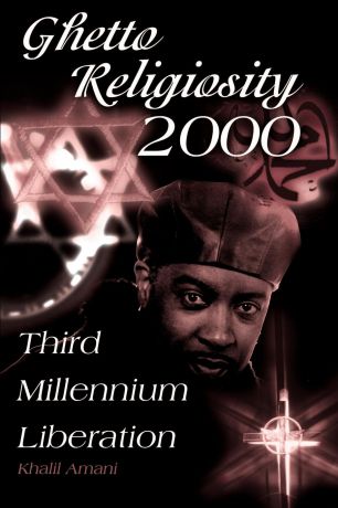 Khalil Amani Ghetto Religiosity 2000. Third Millennium Liberation