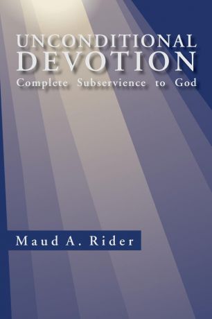 Maud A. Rider Unconditional Devotion. Complete Subservience to God