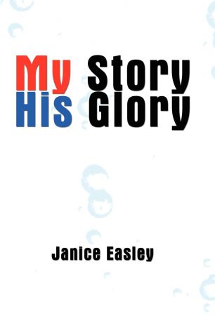 Janice Easley My Story His Glory