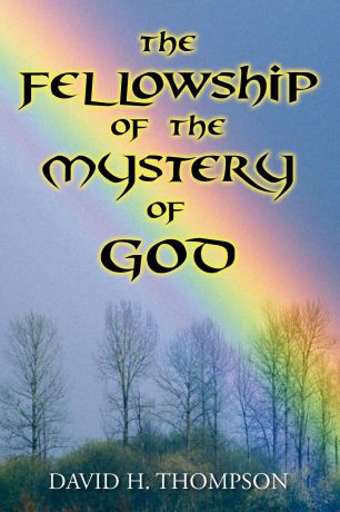 David H. Thompson The Fellowship of the Mystery of God. Not Your Everyday Mystery Story