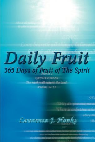 Lawrence J. Hanks Daily Fruit. 365 Days of Fruit of The Spirit