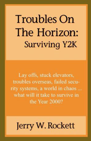 Jerry W. Rockett Troubles on the Horizon. Surviving Y2K