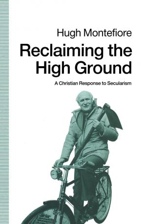 Hugh Montefiore Reclaiming the High Ground. A Christian Response to Secularism
