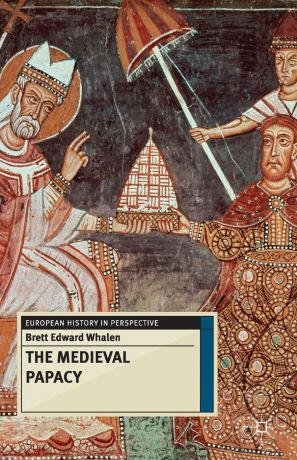 Brett Whalen The Medieval Papacy