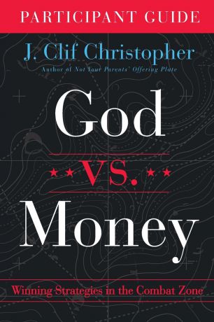 J Clif Christopher God vs. Money Participant Guide. Winning Strategies in the Combat Zone
