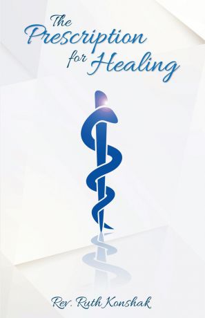 Rev. Ruth Konshak The Prescription for Healing