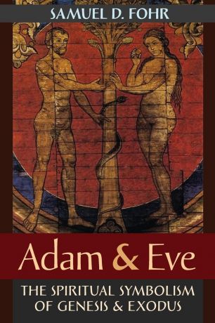 Samuel D. Fohr Adam & Eve. The Spiritual Symbolism of Genesis & Exodus