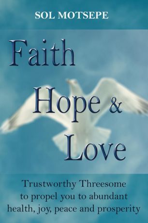 Sol Motsepe Faith Hope & Love. Trustworthy Threesome to propel you to abundant health, joy, peace and prosperity