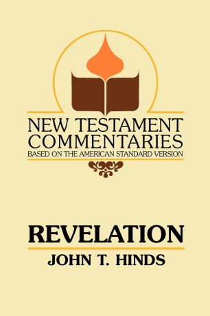 John T. Hinds Revelation. A Commentary on the Book of Revelation
