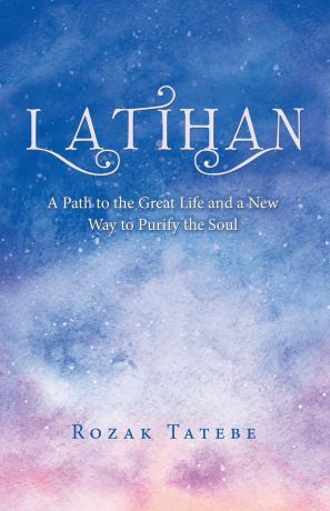 Rozak Tatebe Latihan. A Path to the Great Life and a New Way to Purify the Soul