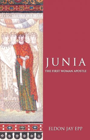 Eldon Jay Epp Junia. The First Woman Apostle