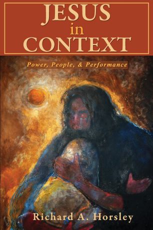Richard A. Horsley Jesus in Context. Power, People, & Performance