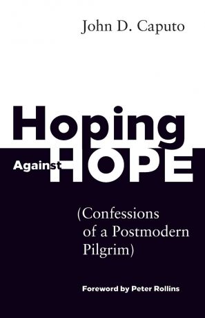 John D Caputo Hoping Against Hope. Confessions of a Postmodern Pilgrim