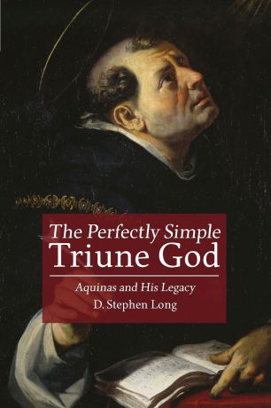 D Stephen Long Perfectly Simple Triune God. Aquinas and His Legacy