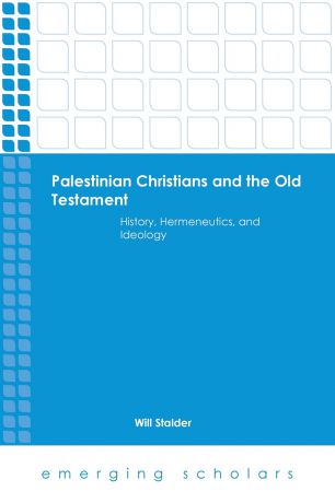 Will Stalder Palestinian Christians and the Old Testament History, Hermeneutics, and Ideology