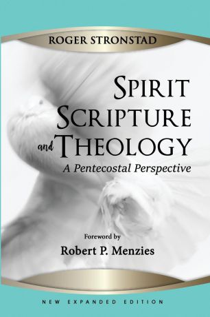 Roger Stronstad Spirit, Scripture, and Theology, 2nd Edition