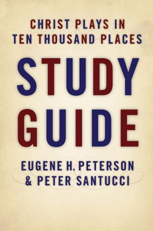Eugene H Peterson, Peter Sanctucci Christ Plays in Ten Thousand Places (Study Guide)