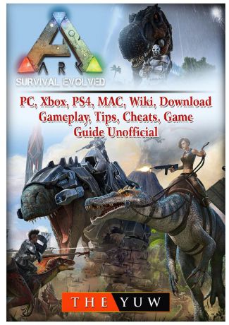 The Yuw Ark Survival Evolved, PC, Xbox, PS4, MAC, Wiki, Download, Gameplay, Tips, Cheats, Game Guide Unofficial
