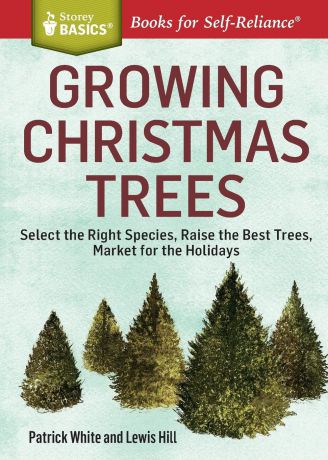 Patrick White Growing Christmas Trees. Select the Right Species, Raise the Best Trees, Market for the Holidays. A Storey BASICSA. Title