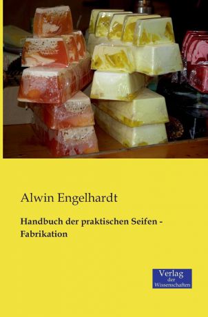 Alwin Engelhardt Handbuch der praktischen Seifen - Fabrikation
