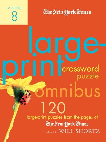 The New York Times Large-Print Crossword Puzzle Omnibus, Volume 8. 120 Large-Print Puzzles from the Pages of the New York Times