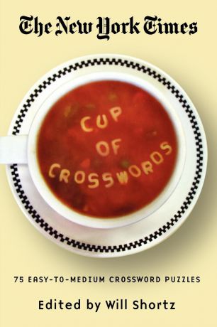 The New York Times Cup of Crosswords. 75 Easy-To-Medium Crossword Puzzles