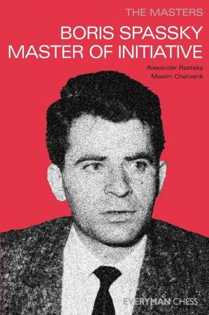 Alexander Raetsky, Maxim Chetverik The Masters. Boris Spassky Master of Initiative