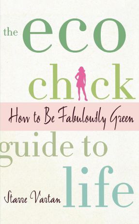 Starre Vartan The Eco Chick Guide to Life