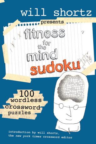 Will Shortz Presents Fitness for the Mind Sudoku. 100 Wordless Crossword Puzzles