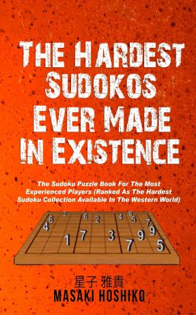 Masaki Hoshiko The Hardest Sudokus In Existence. The Sudoku Puzzle Book For The Most Experienced Players (Ranked As The Hardest Sudoku Collection Available In The Western World)