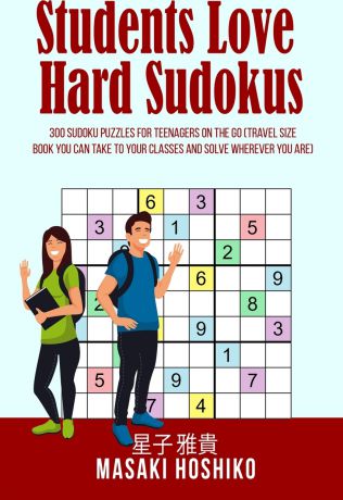 Masaki Hoshiko Students Love Hard Sudokus. 300 Sudoku Puzzles For Teenagers On The Go (Travel Size Book You Can Take To Your Classes And Solve Wherever You Are)
