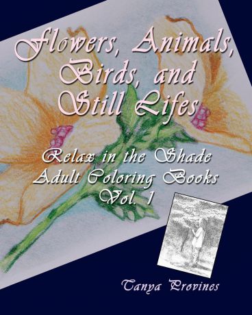 Tanya Provines Flowers, Animals, Birds, and Still Lifes, Relax in the Shade Adult Coloring Books, Vol. 1