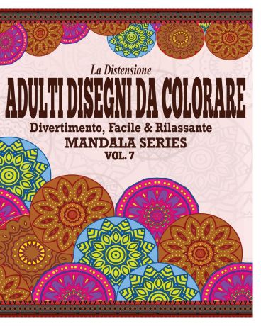 Jason Potash La Distensione Adulti Disegni Da Colorare. Divertimento, Facile & Rilassante Mandala Series (Vol. 7)