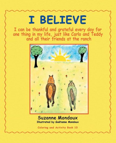 Suzanne Mondoux I Believe. I Can Be Thankful and Grateful Every Day for One Thing in My Life, Just Like Carlo and Teddy and All Their Friends at the Ranch.