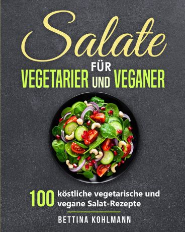 Bettina Kohlmann Salate fur Vegetarier und Veganer. 100 kostliche vegetarische und vegane Salat-Rezepte